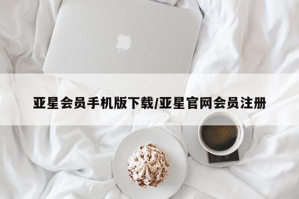 亚星官网娱乐平台 亚星入口亚星会员手机版下载/亚星官网会员注册
