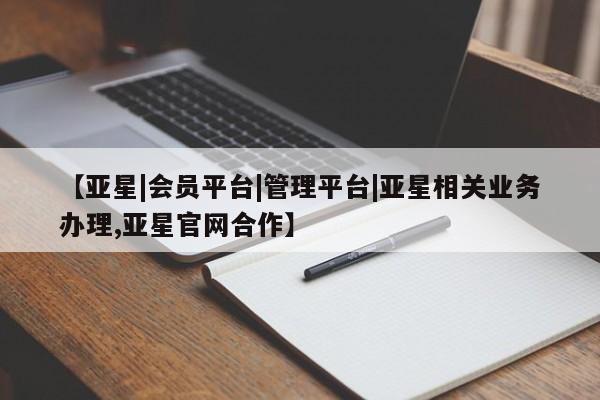 亚星官网娱乐平台 亚星入口【亚星|会员平台|管理平台|亚星相关业务办理,亚星官网合作】