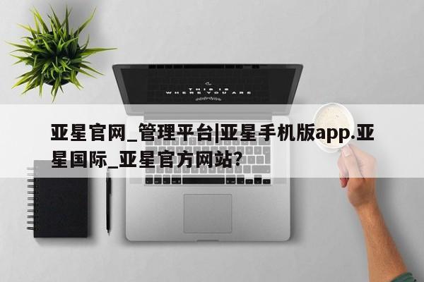 亚星官网娱乐平台 亚星入口亚星官网_管理平台|亚星手机版app.亚星国际_亚星官方网站？