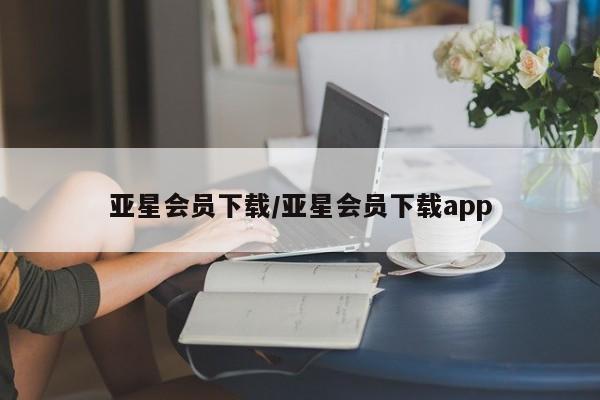 亚星官网娱乐平台 亚星入口亚星会员下载/亚星会员下载app